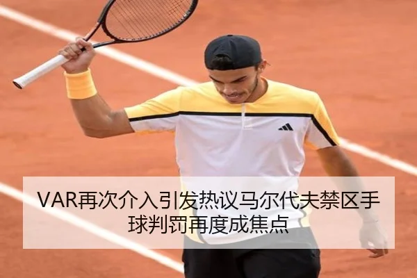 VAR再次介入引发热议马尔代夫禁区手球判罚再度成焦点